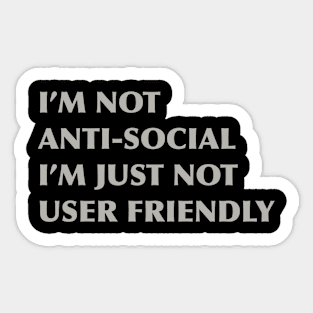 I'm not anti-social I'm just not user friendly Sticker